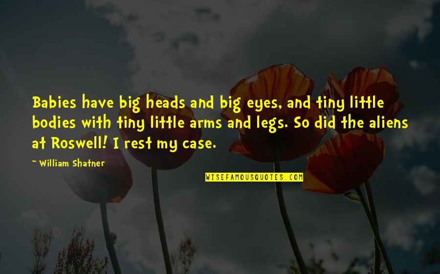 Rest My Case Quotes By William Shatner: Babies have big heads and big eyes, and
