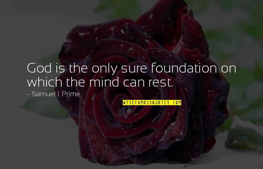 Rest My Mind Quotes By Samuel I. Prime: God is the only sure foundation on which