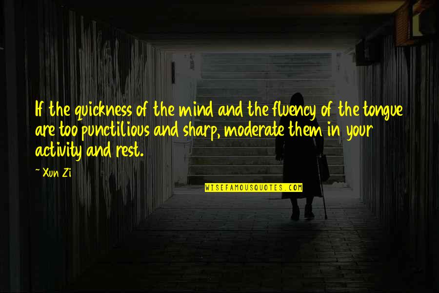 Rest My Mind Quotes By Xun Zi: If the quickness of the mind and the
