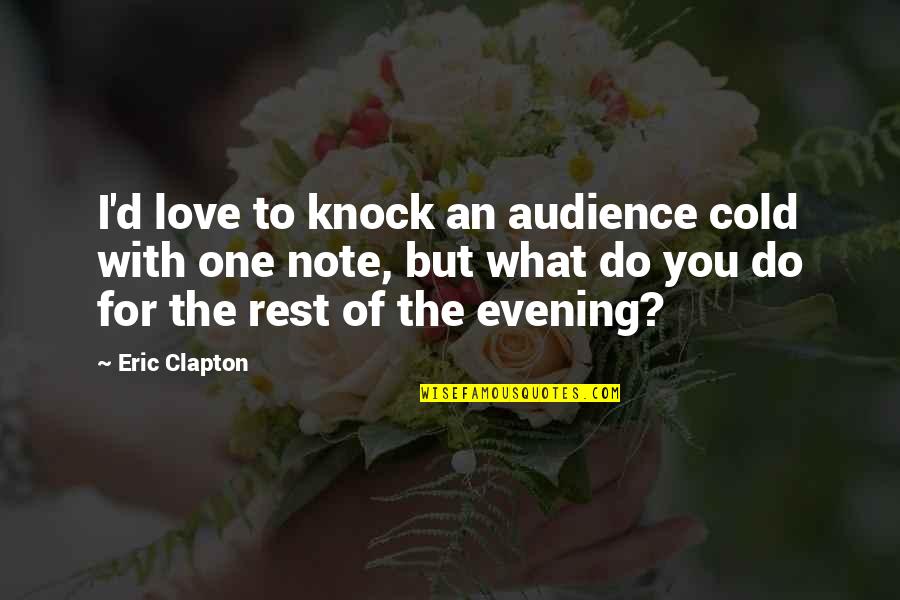 Rest Note Quotes By Eric Clapton: I'd love to knock an audience cold with