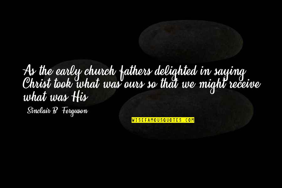 Rest Note Quotes By Sinclair B. Ferguson: As the early church fathers delighted in saying,