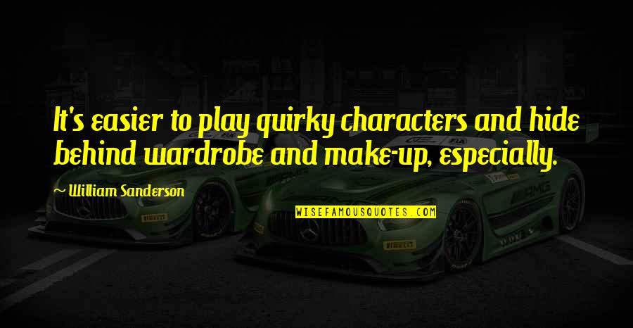 Rest Note Quotes By William Sanderson: It's easier to play quirky characters and hide