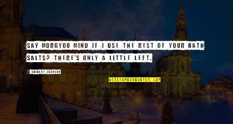 Rest Of Mind Quotes By Shirley Jackson: Say Morgyou mind if I use the rest