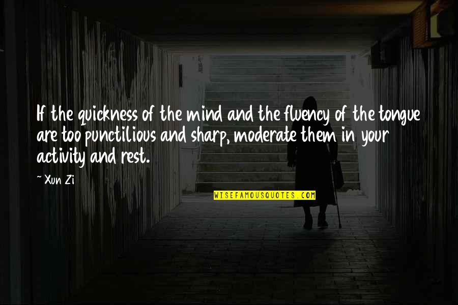 Rest Of Mind Quotes By Xun Zi: If the quickness of the mind and the
