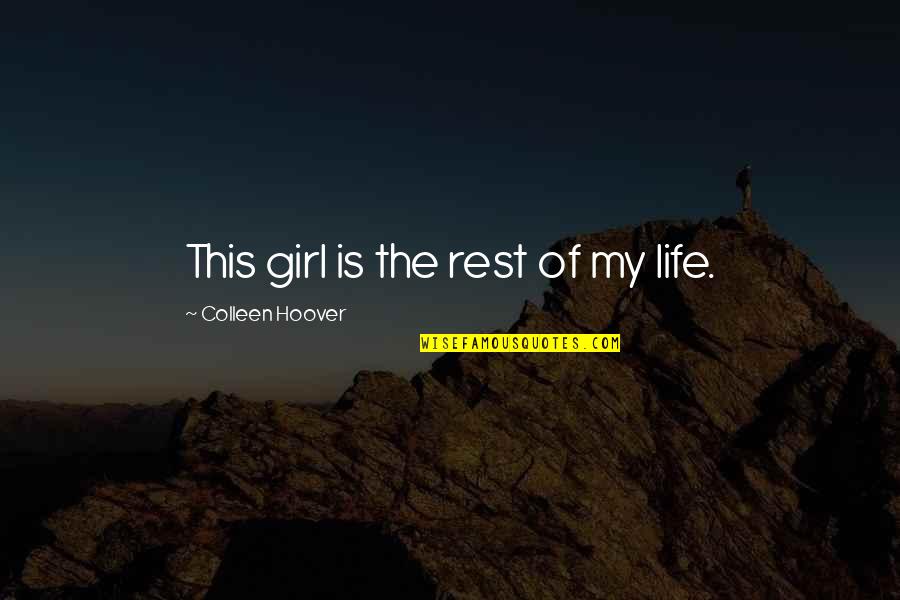 Rest Of My Life Love Quotes By Colleen Hoover: This girl is the rest of my life.