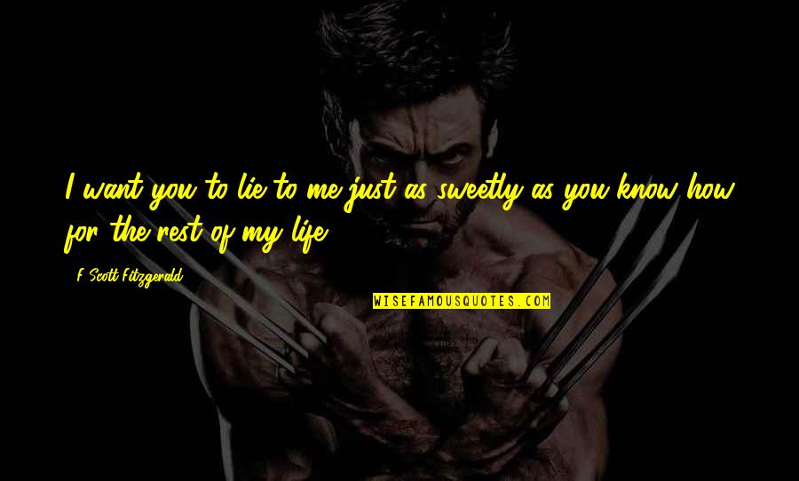 Rest Of My Life Love Quotes By F Scott Fitzgerald: I want you to lie to me just