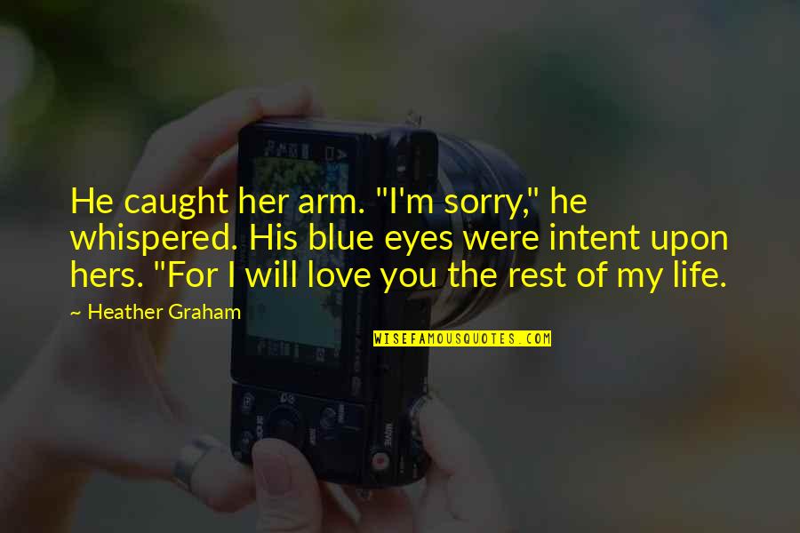 Rest Of My Life Love Quotes By Heather Graham: He caught her arm. "I'm sorry," he whispered.