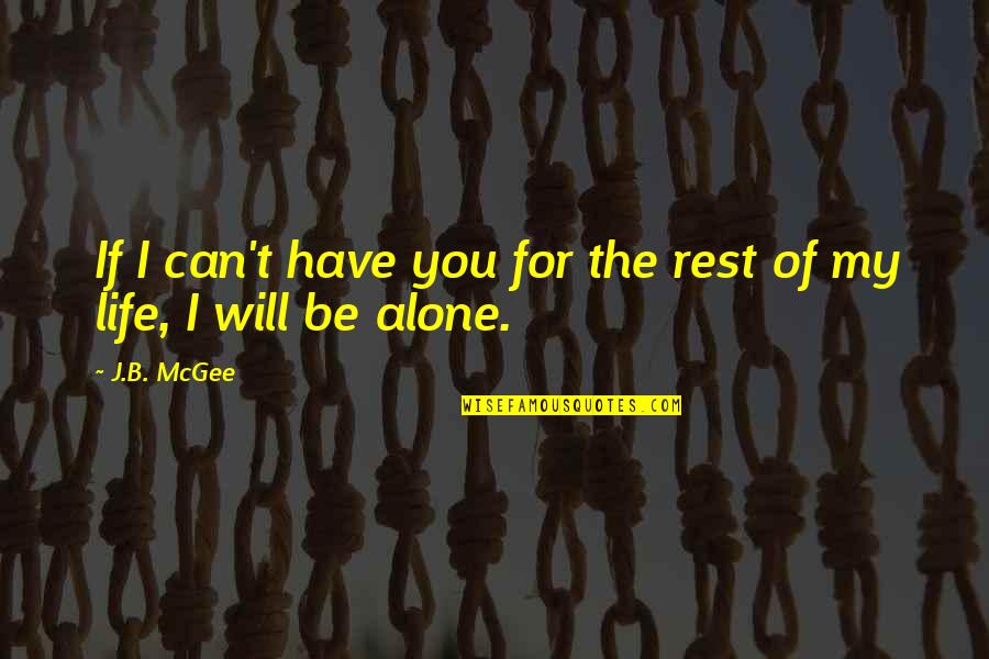 Rest Of My Life Love Quotes By J.B. McGee: If I can't have you for the rest