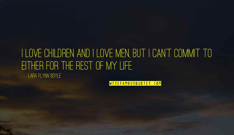 Rest Of My Life Love Quotes By Lara Flynn Boyle: I love children and I love men, but