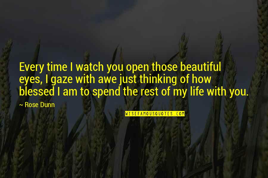 Rest Of My Life Love Quotes By Rose Dunn: Every time I watch you open those beautiful