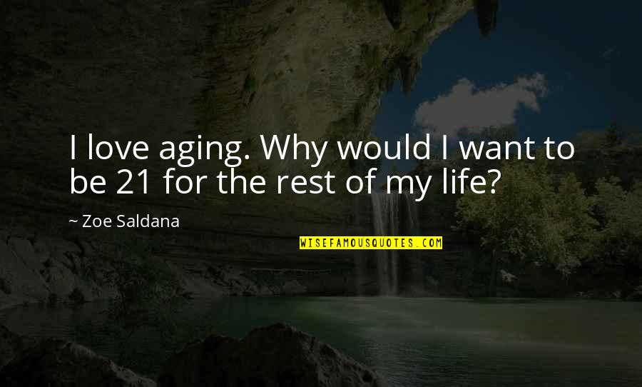 Rest Of My Life Love Quotes By Zoe Saldana: I love aging. Why would I want to