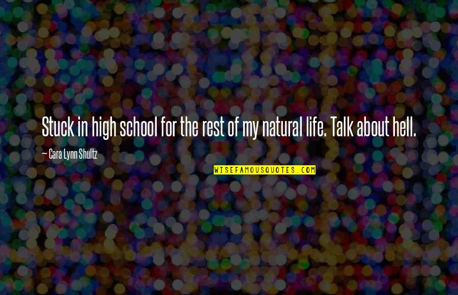 Rest Of My Life Quotes By Cara Lynn Shultz: Stuck in high school for the rest of