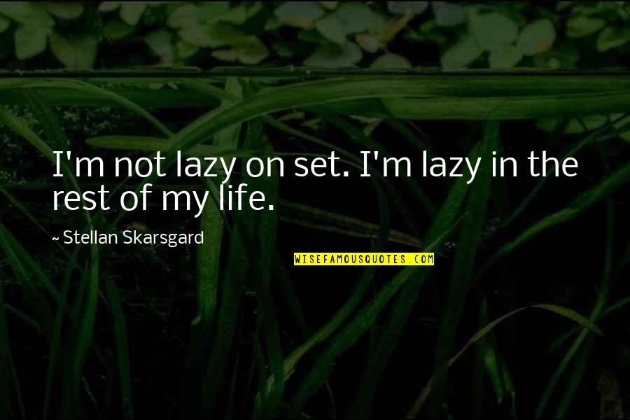 Rest Of My Life Quotes By Stellan Skarsgard: I'm not lazy on set. I'm lazy in