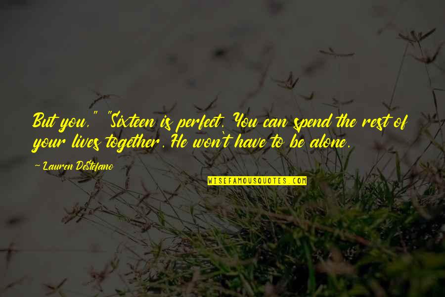 Rest Of Our Lives Together Quotes By Lauren DeStefano: But you," "Sixteen is perfect. You can spend