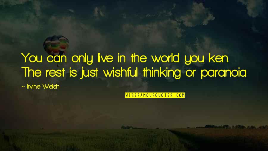 Rest Quotes By Irvine Welsh: You can only live in the world you