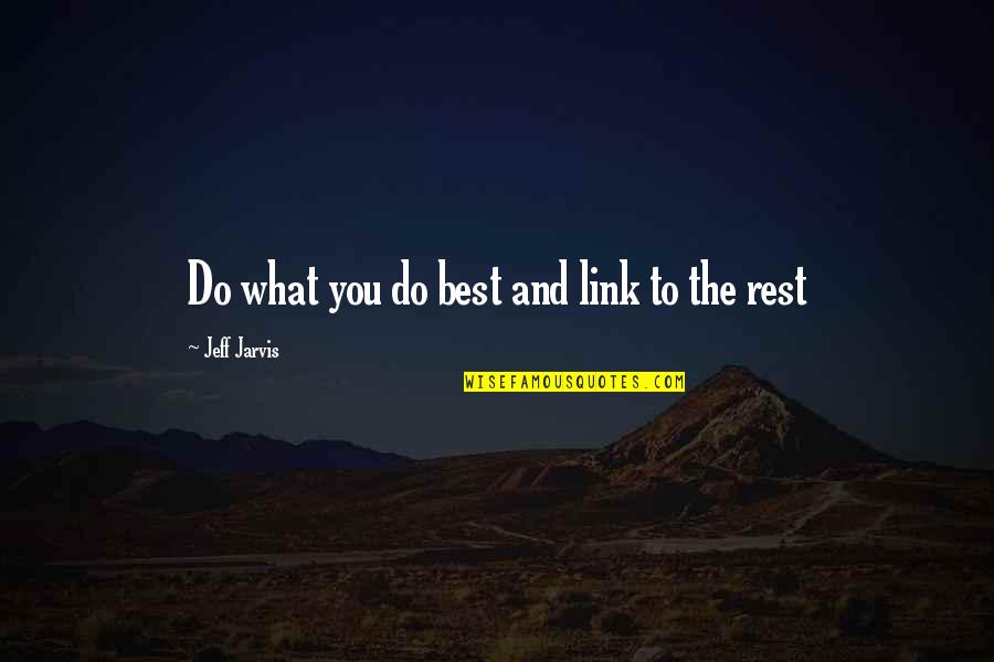 Rest Quotes By Jeff Jarvis: Do what you do best and link to