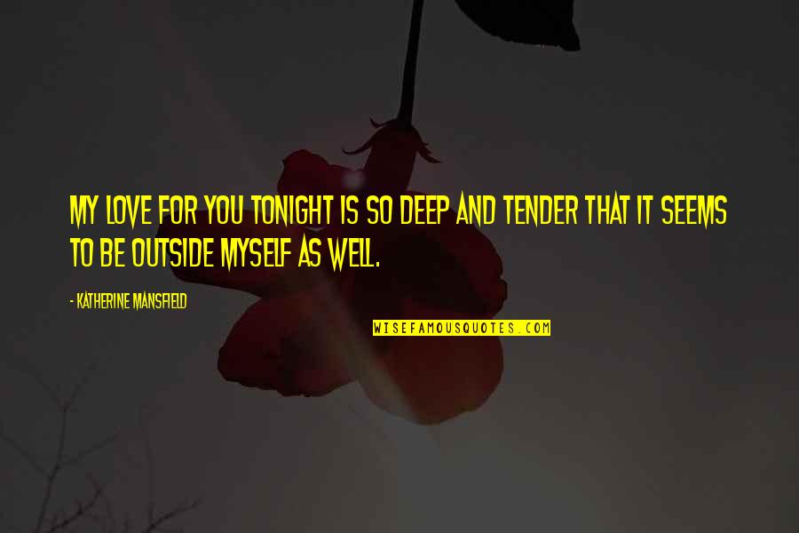 Rest Rejuvenation Quotes By Katherine Mansfield: My love for you tonight is so deep