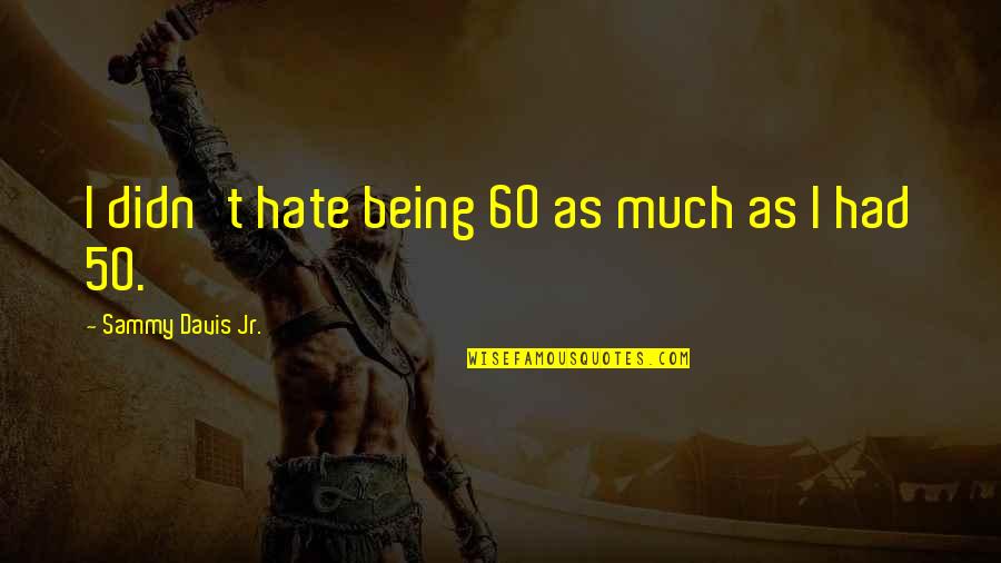 Rest Rejuvenation Quotes By Sammy Davis Jr.: I didn't hate being 60 as much as