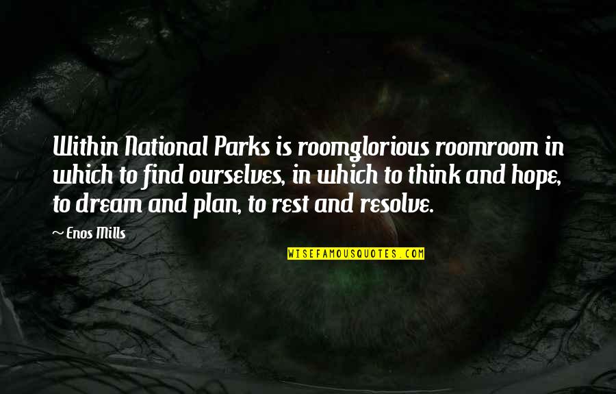 Rest Rooms Quotes By Enos Mills: Within National Parks is roomglorious roomroom in which