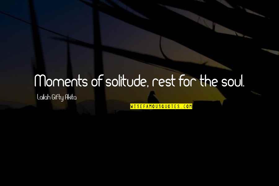 Rest The Soul Quotes By Lailah Gifty Akita: Moments of solitude, rest for the soul.