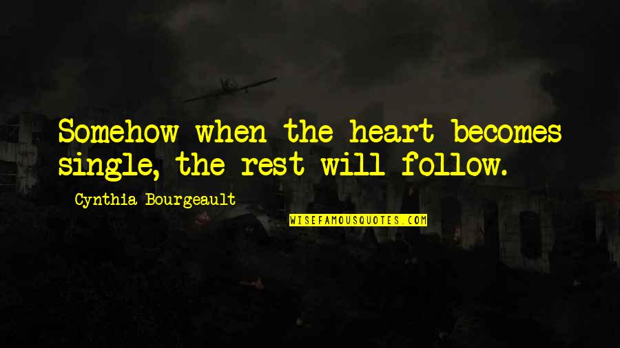 Rest Will Follow Quotes By Cynthia Bourgeault: Somehow when the heart becomes single, the rest