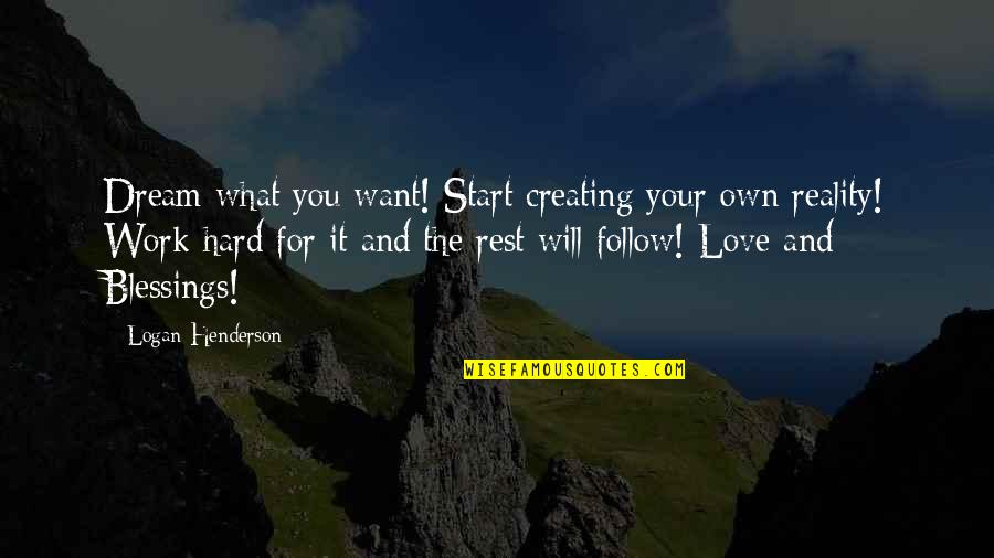 Rest Will Follow Quotes By Logan Henderson: Dream what you want! Start creating your own
