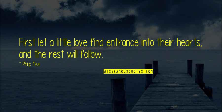 Rest Will Follow Quotes By Philip Neri: First let a little love find entrance into