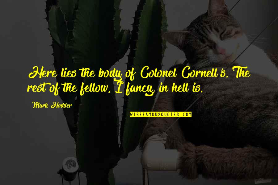 Rest Your Body Quotes By Mark Hodder: Here lies the body of Colonel Cornell's. The