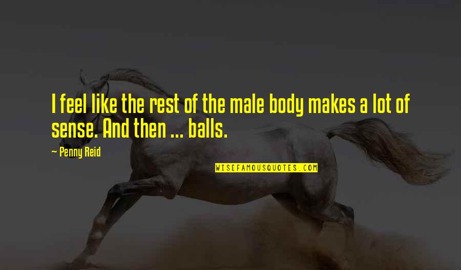 Rest Your Body Quotes By Penny Reid: I feel like the rest of the male