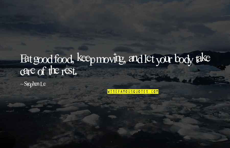 Rest Your Body Quotes By Stephen Le: Eat good food, keep moving, and let your