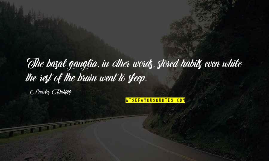 Rest Your Brain Quotes By Charles Duhigg: The basal ganglia, in other words, stored habits