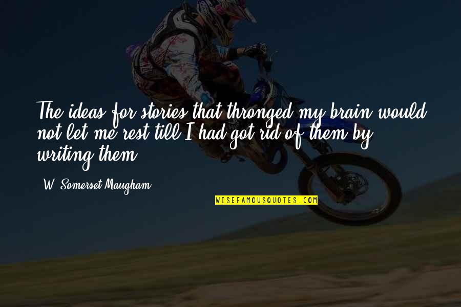 Rest Your Brain Quotes By W. Somerset Maugham: The ideas for stories that thronged my brain
