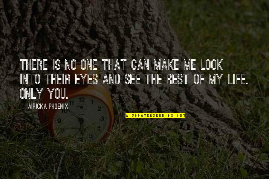 Rest Your Eyes Quotes By Airicka Phoenix: There is no one that can make me