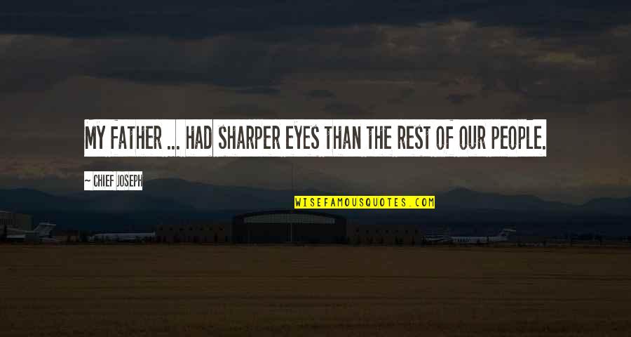 Rest Your Eyes Quotes By Chief Joseph: My father ... had sharper eyes than the