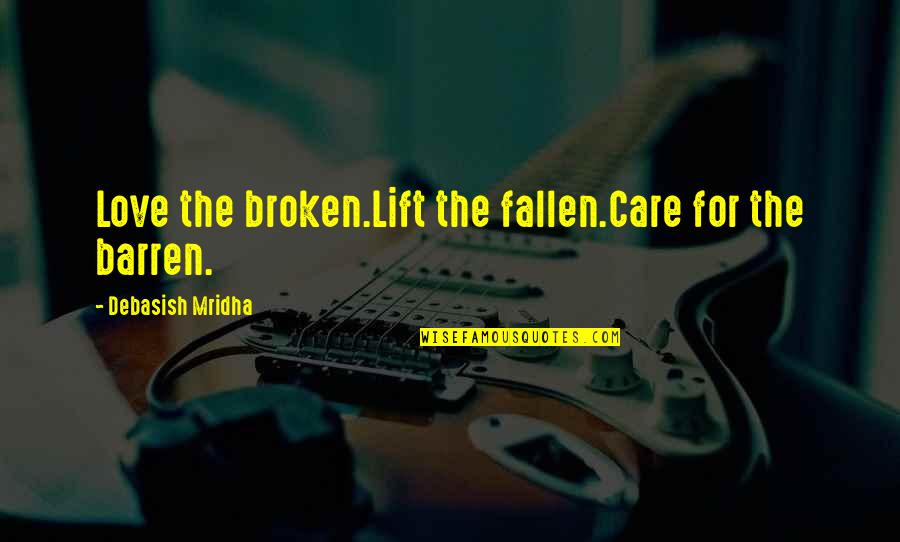 Resta Anche Domani Quotes By Debasish Mridha: Love the broken.Lift the fallen.Care for the barren.