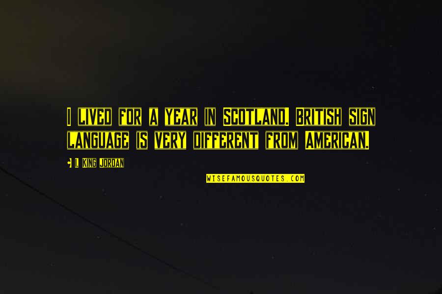 Resta Anche Domani Quotes By I. King Jordan: I lived for a year in Scotland. British