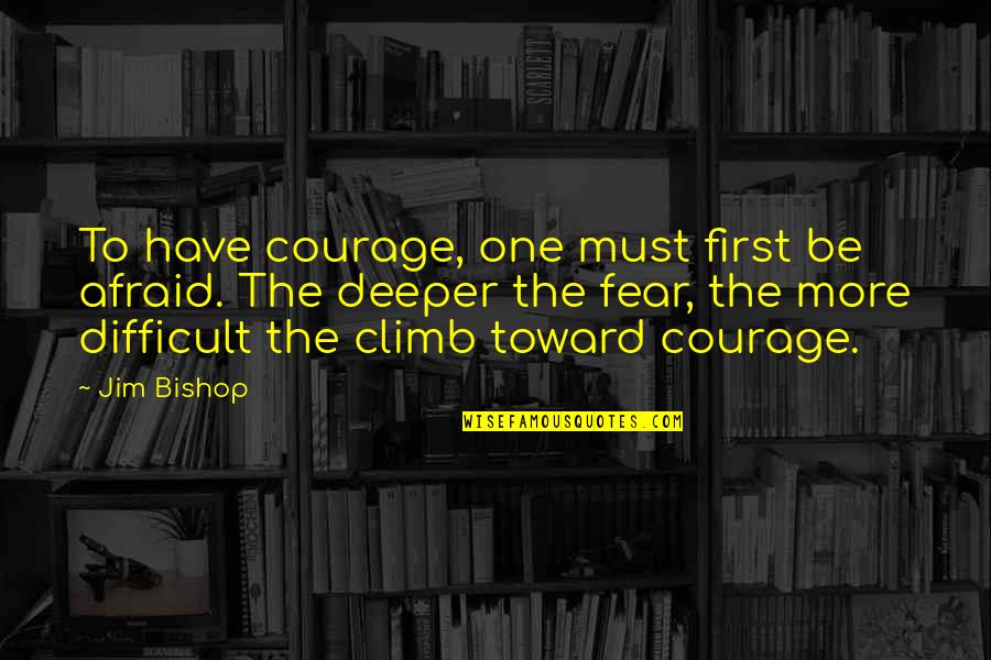 Resta Anche Domani Quotes By Jim Bishop: To have courage, one must first be afraid.