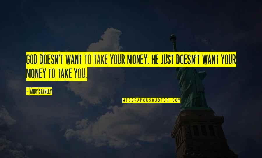 Restage Fund Quotes By Andy Stanley: God doesn't want to take your money. He