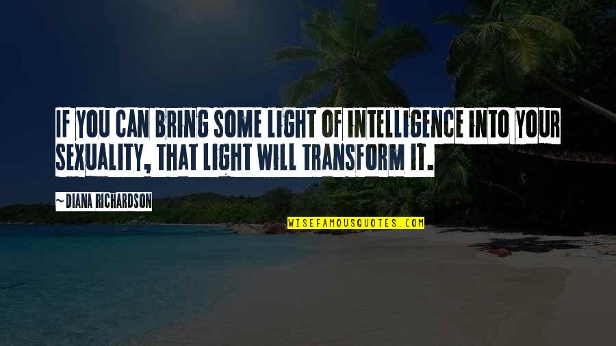 Restage Fund Quotes By Diana Richardson: If you can bring some light of intelligence Restage Fund Quotes By Diana Richardson: If you can bring some light of intelligence