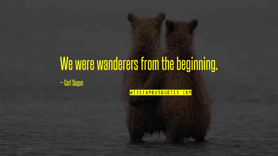 Restall Seven Quotes By Carl Sagan: We were wanderers from the beginning. Restall Seven Quotes By Carl Sagan: We were wanderers from the beginning.