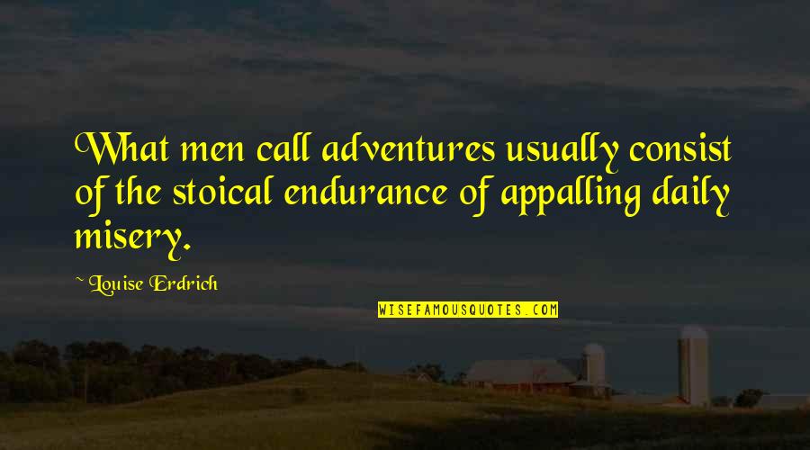 Restall Seven Quotes By Louise Erdrich: What men call adventures usually consist of the Restall Seven Quotes By Louise Erdrich: What men call adventures usually consist of the