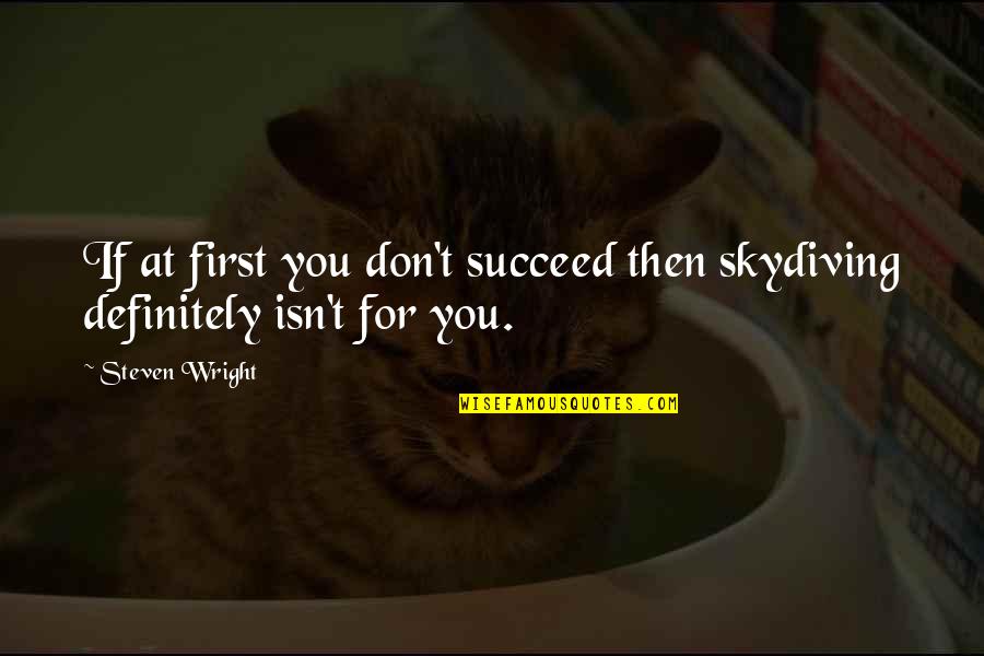 Restall Seven Quotes By Steven Wright: If at first you don't succeed then skydiving