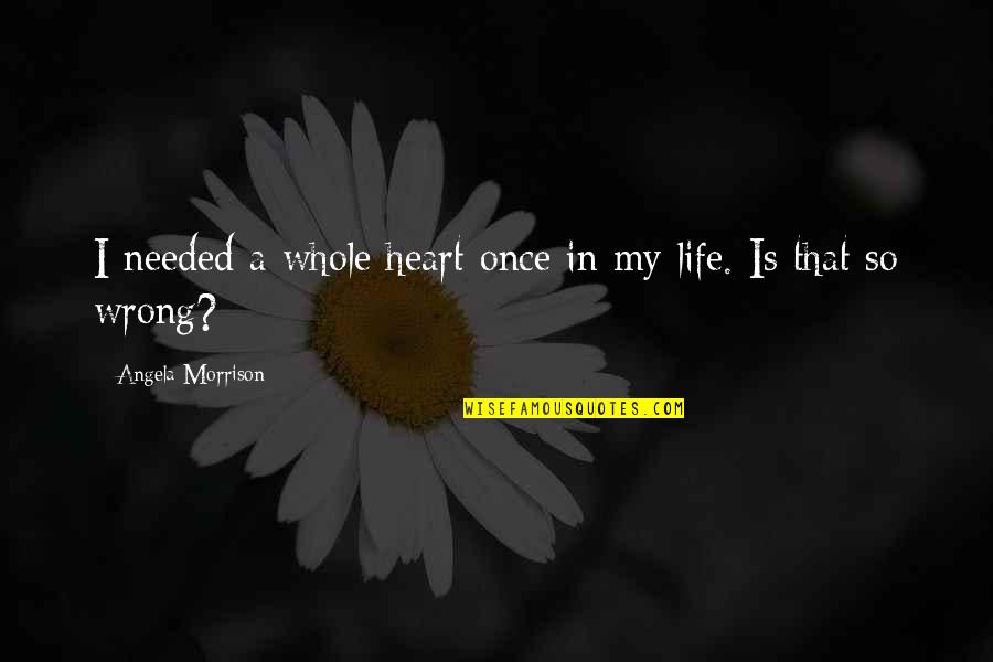 Restante Quotes By Angela Morrison: I needed a whole heart once in my