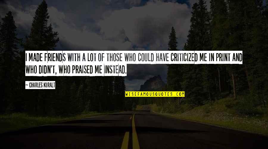 Restante Quotes By Charles Kuralt: I made friends with a lot of those