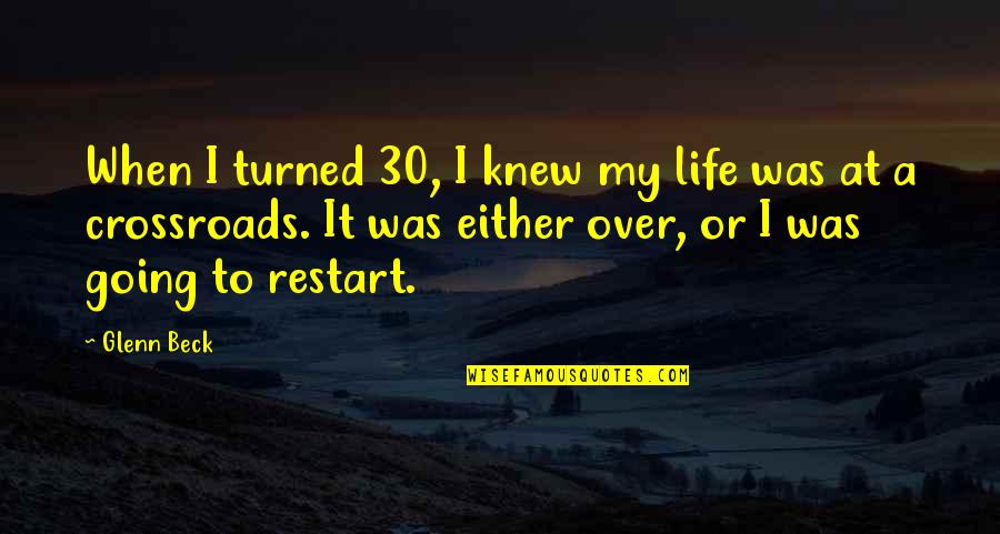 Restart Quotes By Glenn Beck: When I turned 30, I knew my life