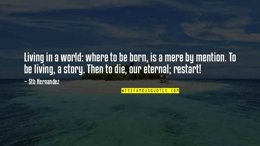 Restart Quotes By Stb Hernandez: Living in a world: where to be born,