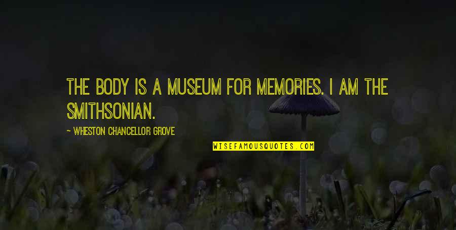 Restart Quotes By Wheston Chancellor Grove: The body is a museum for memories. I