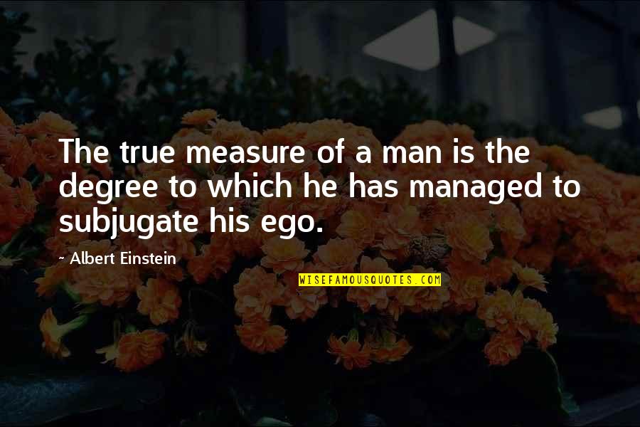 Restarts Qe Quotes By Albert Einstein: The true measure of a man is the