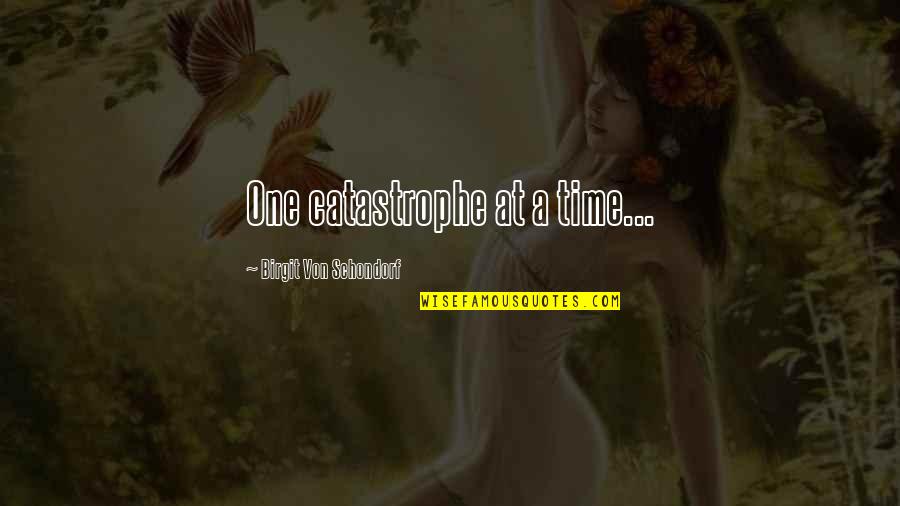 Restas Quotes By Birgit Von Schondorf: One catastrophe at a time... Restas Quotes By Birgit Von Schondorf: One catastrophe at a time...