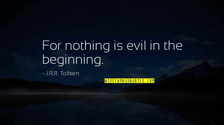 Restas Quotes By J.R.R. Tolkien: For nothing is evil in the beginning. Restas Quotes By J.R.R. Tolkien: For nothing is evil in the beginning.